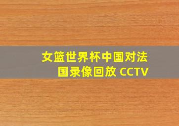 女篮世界杯中国对法国录像回放 CCTV